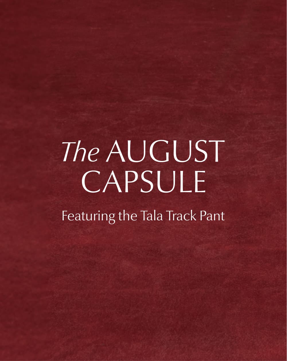 The August Capsule featuring the Tala Track pant